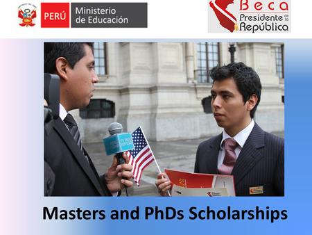 Masters and PhDs Scholarships. Created by PRONABEC February 13th. 2012 LEGISLATURE CONGRESS OF THE REPUBLIC LAW N°29837 THE PRESIDENT OF THE REPUBLIC.