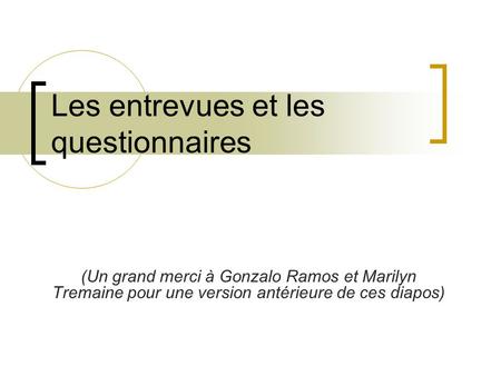 Les entrevues et les questionnaires (Un grand merci à Gonzalo Ramos et Marilyn Tremaine pour une version antérieure de ces diapos)