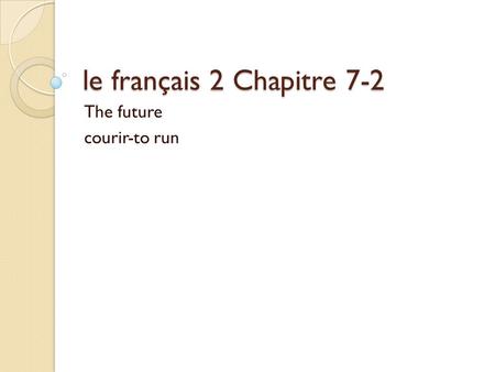 Le français 2 Chapitre 7-2 The future courir-to run.