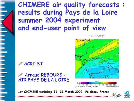 CHIMERE air quality forecasts : results during Pays de la Loire summer 2004 experiment and end-user point of view ! Arnaud REBOURS - AIR PAYS DE LA LOIRE.