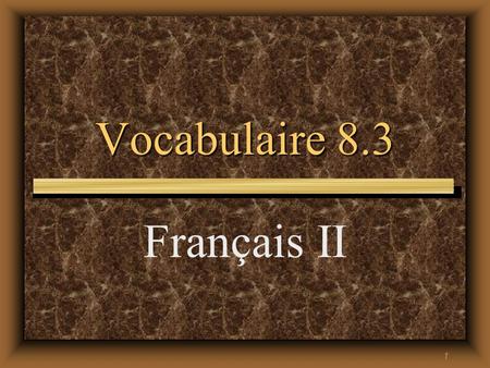 1 Vocabulaire 8.3 Français II. 2 Si on allait... ? How about going... ?