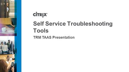 Self Service Troubleshooting Tools TRM TAAS Presentation.