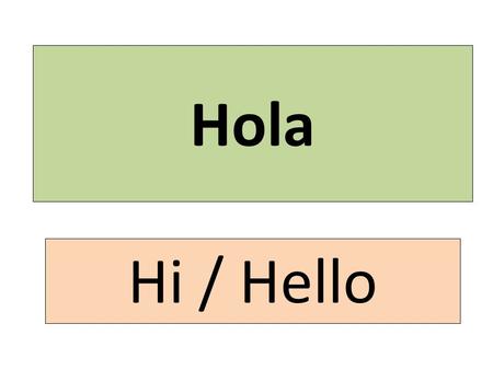 Hola Hi / Hello. Adiós Goodbye Me llamo My name is.