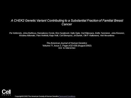 A CHEK2 Genetic Variant Contributing to a Substantial Fraction of Familial Breast Cancer Pia Vahteristo, Jirina Bartkova, Hannaleena Eerola, Kirsi Syrjäkoski,