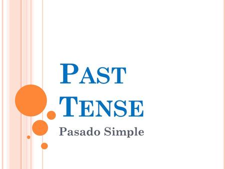 P AST T ENSE Pasado Simple. O BJETIVOS Reconocer patrones lingüísticos del pasado simple. Reconocer diferencias en oraciones de tipo afirmativa, negativa.