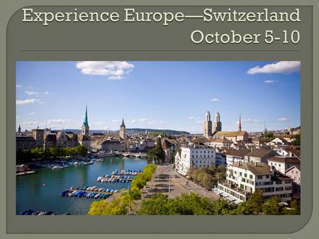  Arrive from Strasbourg  Check into Hotel  Dinner  Cruise on Lake Zurich.