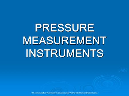 PRESSURE MEASUREMENT INSTRUMENTS © Commonwealth of Australia 2010 | Licensed under AEShareNet Share and Return licence.