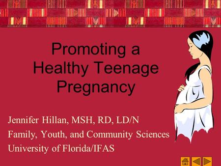 Promoting a Healthy Teenage Pregnancy Jennifer Hillan, MSH, RD, LD/N Family, Youth, and Community Sciences University of Florida/IFAS.