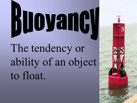 The tendency or ability of an object to float.