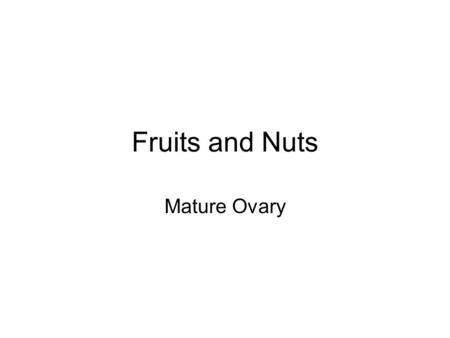 Fruits and Nuts Mature Ovary.