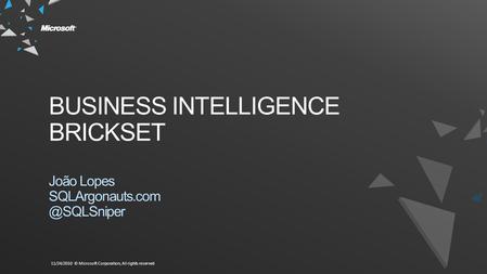 11/24/2010 © Microsoft Corporation, All rights reserved BUSINESS INTELLIGENCE BRICKSET João Lopes