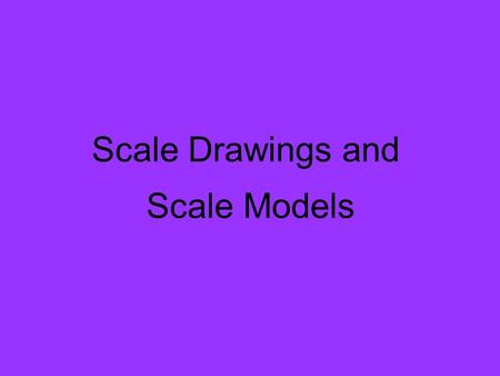 Scale Drawings and Scale Models