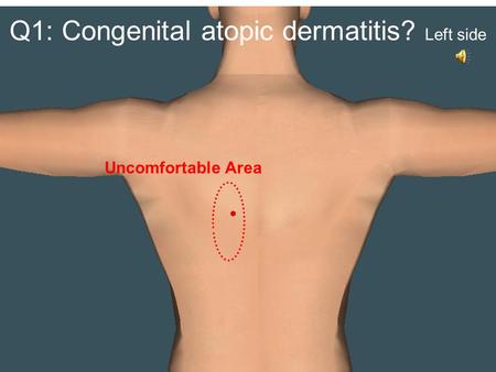 Q1: Congenital atopic dermatitis? Left side Uncomfortable Area.