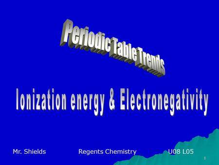 1 Mr. ShieldsRegents Chemistry U08 L05 2 Ionization energy Ionization Energy (IE) – The amount of energy needed to remove an electron from an atom or.