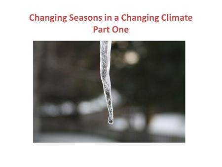 Changing Seasons in a Changing Climate Part One. A very personal concern book research and years of observing nature have made me very aware of seasonal.