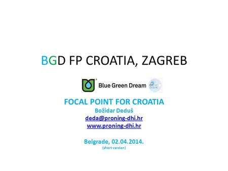 BGD FP CROATIA, ZAGREB FOCAL POINT FOR CROATIA Božidar Deduš  Belgrade, 02.04.2014. (short version)