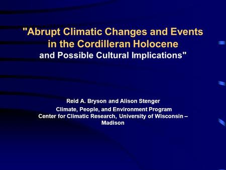 Abrupt Climatic Changes and Events in the Cordilleran Holocene and Possible Cultural Implications Reid A. Bryson and Alison Stenger Climate, People,