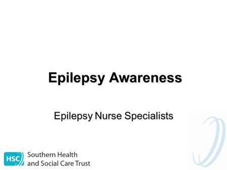 Epilepsy Awareness Epilepsy Nurse Specialists. Epilepsy Awareness Training Schedule Learning Outcomes What is Epilepsy? Epilepsy – Prognosis Classification.