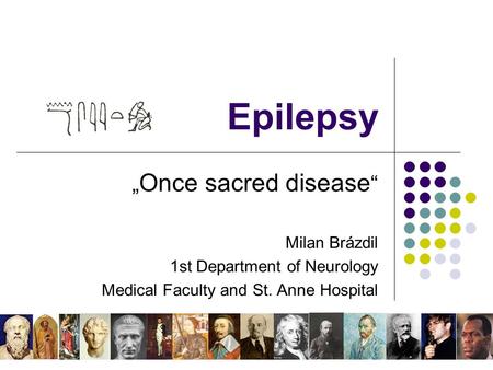 Epilepsy „ Once sacred disease “ Milan Brázdil 1st Department of Neurology Medical Faculty and St. Anne Hospital.