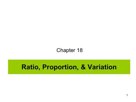 1 Ratio, Proportion, & Variation Chapter 18. 2 Sect 18.1 : Ratio and Proportion A ratio conveys the notion of “relative magnitude”. Ratios are used to.