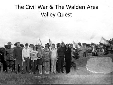 The Civil War & The Walden Area Valley Quest A scavenger hunt in our community to find local connections to The Civil War – Historical figures’ local.