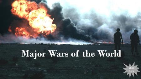 Major Wars of the World Click here What are the three major wars that took place around the world? Who took part in them? When did they happen? Where.