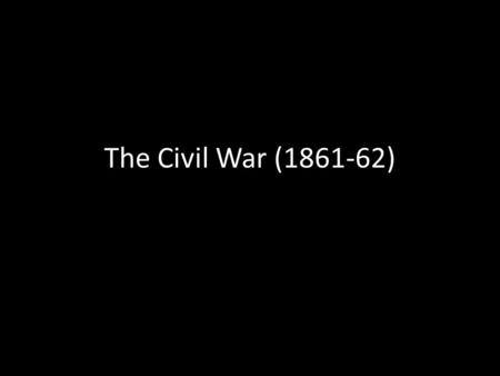 The Civil War (1861-62). advantages Union larger population.