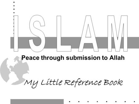 Peace through submission to Allah My Little Reference Book.