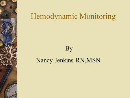 Hemodynamic Monitoring By Nancy Jenkins RN,MSN. What is Hemodynamic Monitoring? It is measuring the pressures in the heart.