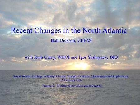 Royal Society Meeting on Abrupt Climate Change: Evidence, Mechanisms and Implications, 4-5 February 2003. Session 2:- Modern observations and processes.