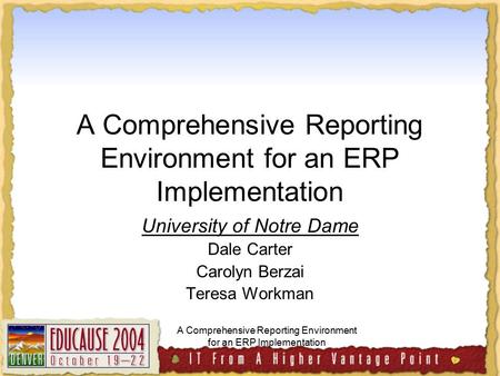 A Comprehensive Reporting Environment for an ERP Implementation University of Notre Dame Dale Carter Carolyn Berzai Teresa Workman.