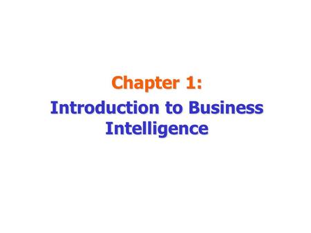 Chapter 1: Introduction to Business Intelligence