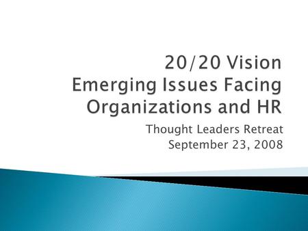 Thought Leaders Retreat September 23, 2008.  Talent shortages already exist in many areas of the global workforce  Effectively handling organizational.