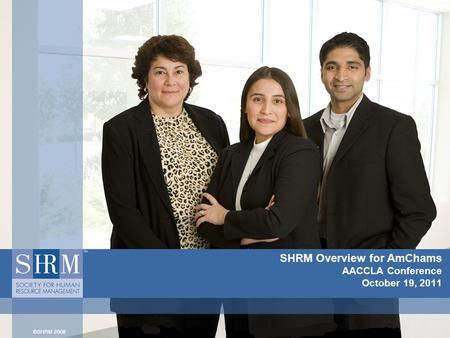 SHRM Overview for AmChams AACCLA Conference October 19, 2011.