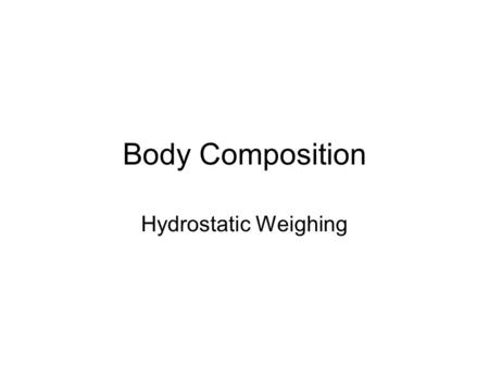 Body Composition Hydrostatic Weighing. What is Body Composition? Body composition makes reference to a number of things including –Total amount of lean.