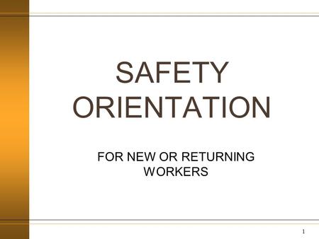 SAFETY ORIENTATION FOR NEW OR RETURNING WORKERS 1.