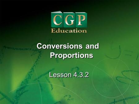 1 Lesson 4.3.2 Conversions and Proportions. 2 Lesson 4.3.2 Conversions and Proportions California Standard: Algebra and Functions 2.1 Convert one unit.