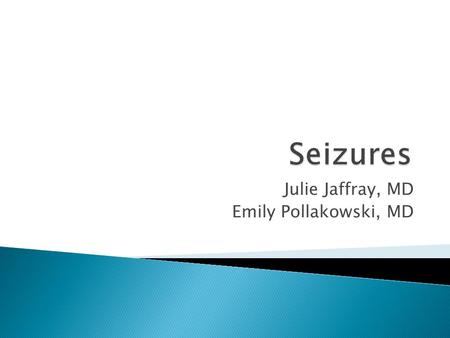 Julie Jaffray, MD Emily Pollakowski, MD.  Transient  Involuntary  Alteration in consciousness, behavior, motor activity, sensation or autonomic function.