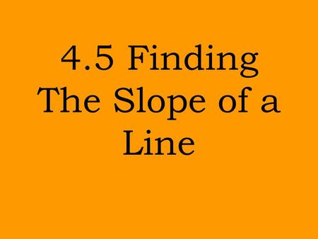 4.5 Finding The Slope of a Line What is the meaning of this sign? 1.Icy Road Ahead 2.Steep Road Ahead 3.Curvy Road Ahead 4.Trucks Entering Highway Ahead.