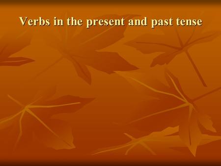 Verbs in the present and past tense Present tense I am jumping. I am jumping. This means I am doing it now.