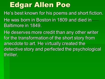 Edgar Allen Poe He’s best known for his poems and short fiction. He was born in Boston in 1809 and died in Baltimore in 1849. He deserves more credit than.