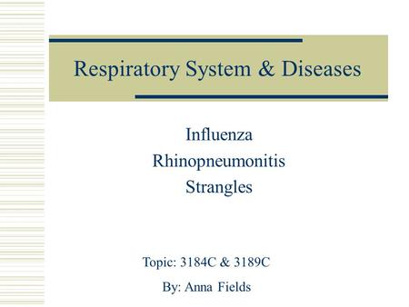 Respiratory System & Diseases Influenza Rhinopneumonitis Strangles Topic: 3184C & 3189C By: Anna Fields.