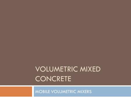 VOLUMETRIC MIXED CONCRETE MOBILE VOLUMETRIC MIXERS.