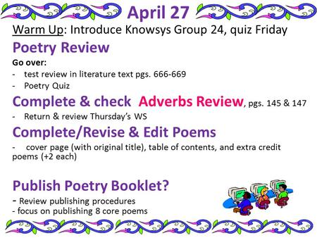 April 27 Warm Up: Introduce Knowsys Group 24, quiz Friday Poetry Review Go over: -test review in literature text pgs. 666-669 -Poetry Quiz Complete & check.