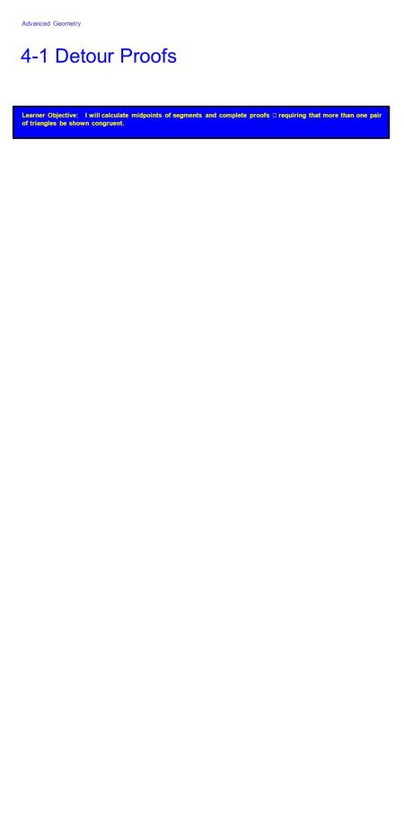 4-1 Detour Proofs Learner Objective: I will calculate midpoints of segments and complete proofs requiring that more than one pair of triangles be shown.