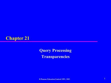 1 Chapter 21 Query Processing Transparencies ownerNoclient © Pearson Education Limited 1995, 2005.