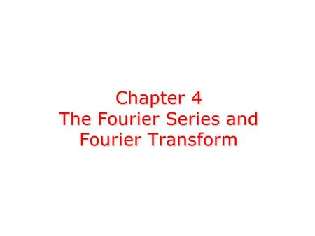 Chapter 4 The Fourier Series and Fourier Transform