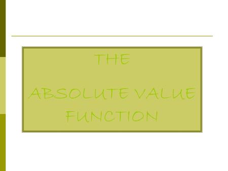 THE ABSOLUTE VALUE FUNCTION. Properties of The Absolute Value Function Vertex (2, 0) f (x)=|x -2| +0 vertex (x,y) = (-(-2), 0) Maximum or Minimum? a =