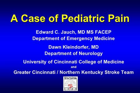 A Case of Pediatric Pain Edward C. Jauch, MD MS FACEP Department of Emergency Medicine Dawn Kleindorfer, MD Department of Neurology University of Cincinnati.