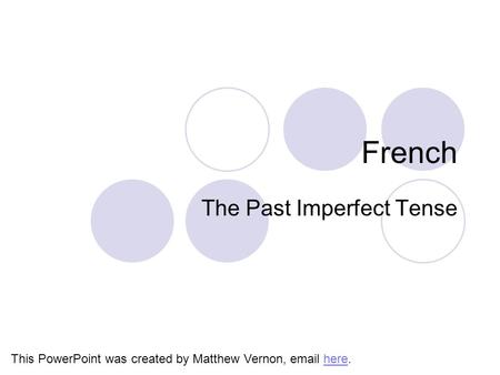 French The Past Imperfect Tense This PowerPoint was created by Matthew Vernon, email here.here.